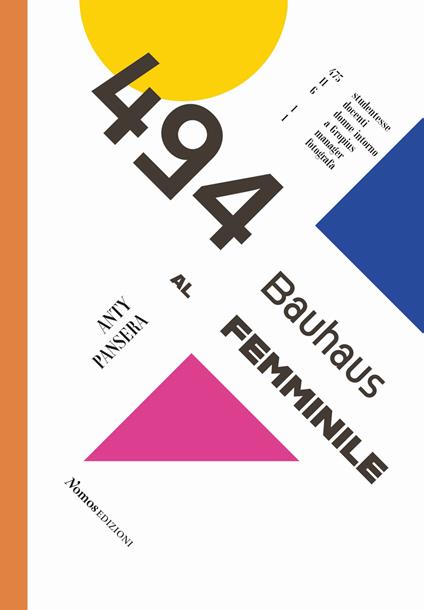 494. Bauhaus al femminile. 475 studentesse 11 docenti 6 donne intorno a Gropius 1 manager 1 fotografa - Anty Pansera - copertina