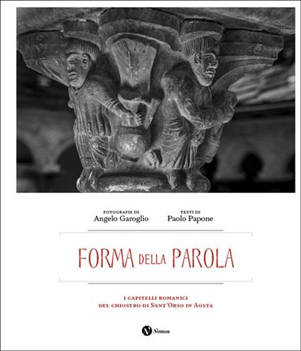 Forma della parola. I capitelli romanici del chiostro di Sant'Orso in Aosta. Ediz. italiana e francese - Angelo Garoglio,Paolo Papone - copertina