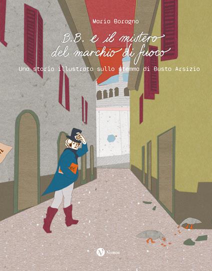 B.B. e il mistero del marchio di fuoco. Una storia illustrata sullo stemma di Busto Arsizio - Maria Boragno - copertina