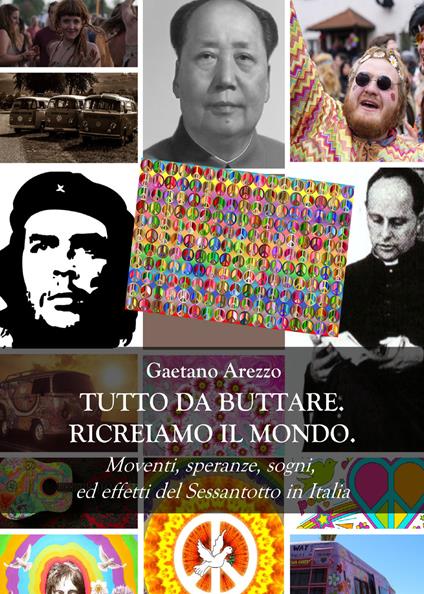 Tutto da buttare. Ricreiamo il mondo. Moventi, speranze, sogni ed effetti del Sessantotto in Italia - Gaetano Arezzo - copertina