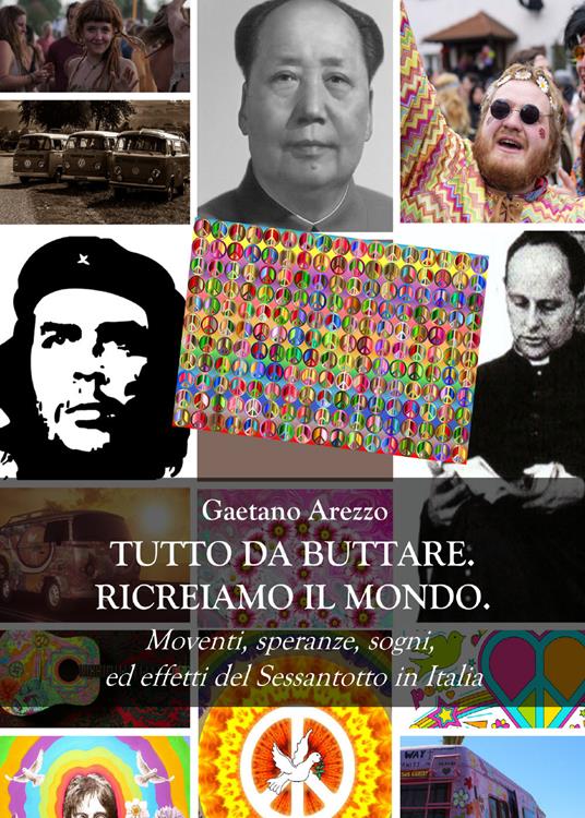 Tutto da buttare. Ricreiamo il mondo. Moventi, speranze, sogni ed effetti del Sessantotto in Italia - Gaetano Arezzo - copertina