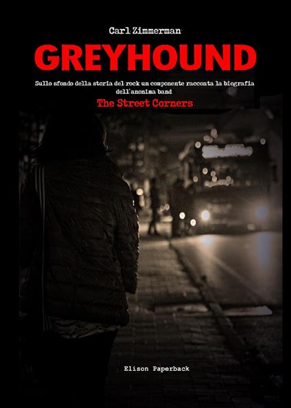 Greyhound. Sullo sfondo della storia del rock un componente racconta la biografia dell'anonima band The Street Corners - Carl Zimmerman - copertina
