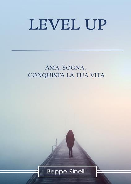 Level up. Ama, sogna, conquista la tua vita - Beppe Rinelli - copertina