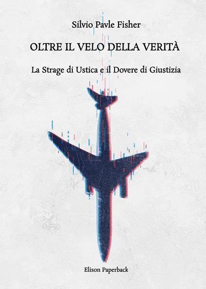 Oltre il velo della verità. La strage di Ustica e il dovere di giustizia. Nuova ediz. - Silvio Pavle Fischer - copertina