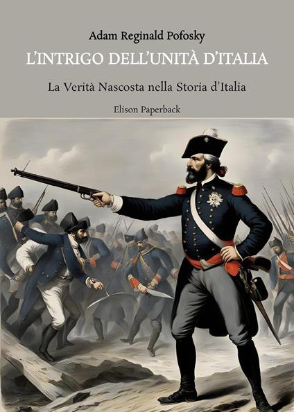 L'intrigo dell'Unità d'Italia. La verità nascosta nella storia d’Italia - Adam Reginald Pofosky - copertina