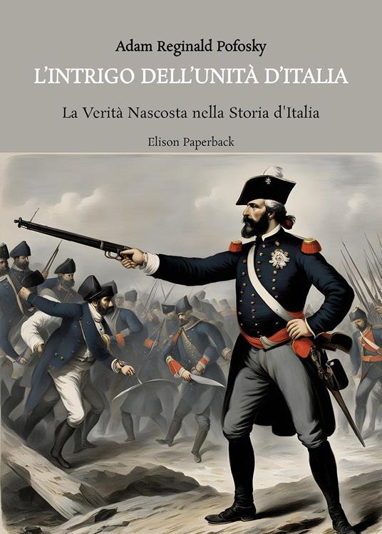 L'intrigo dell'Unità d'Italia. La verità nascosta nella storia d’Italia - Adam Reginald Pofosky - copertina