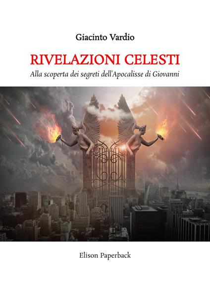 Rivelazioni celesti. Alla scoperta dei segreti dell’Apocalisse di Giovanni - Giacinto Vardio - copertina