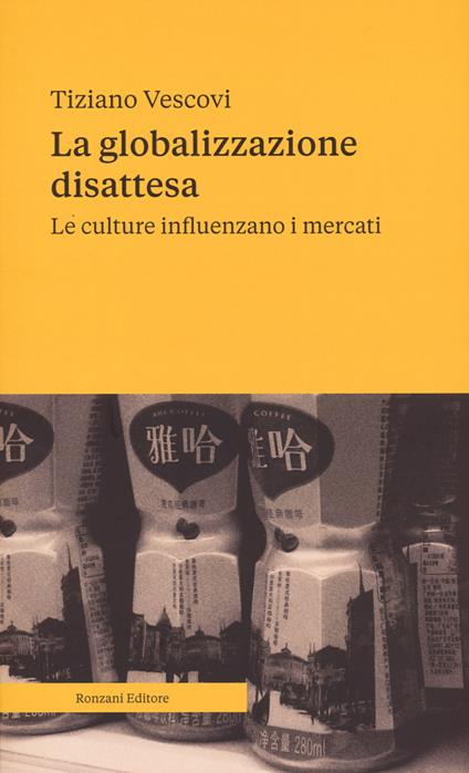 La globalizzazione disattesa. Le culture influenzano i mercati - Tiziano Vescovi - copertina