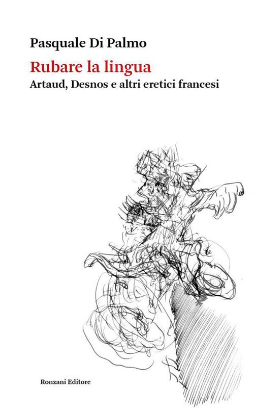 Rubare la lingua. Artaud, Desnos e altri eretici francesi - Pasquale Di Palmo - ebook