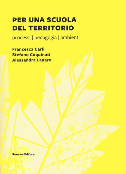 Per una scuola del territorio. Processi, pedagogia, ambienti - Francesca Carli,Stefano Coquinati,Alessandra Lanaro - copertina