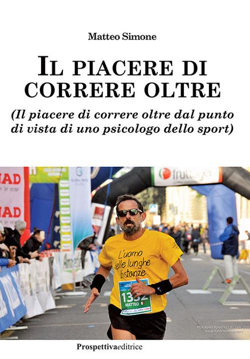Il piacere di correre oltre. (Il piacere di correre oltre dal punto di vista di uno psicologo dello sport) - Matteo Simone - copertina
