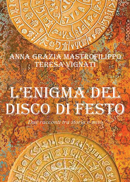 L' enigma del disco di Festo. Due racconti tra storia e mito - Anna Grazia Mastrofilippo,Teresa Vignati - copertina