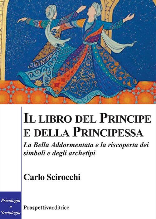 Il libro del principe e della principessa. La Bella Addormentata e la riscoperta dei simboli e degli archetipi - Carlo Scirocchi - copertina