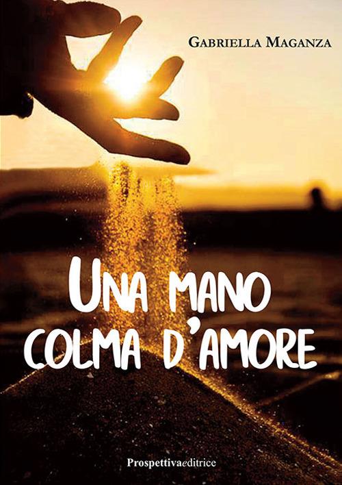 Una mano colma d'amore - Gabriella Maganza - ebook