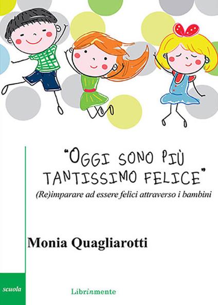 «Oggi sono più tantissimo felice». (Re)imparare ad essere felici attraverso i bambini - Monia Quagliarotti - ebook