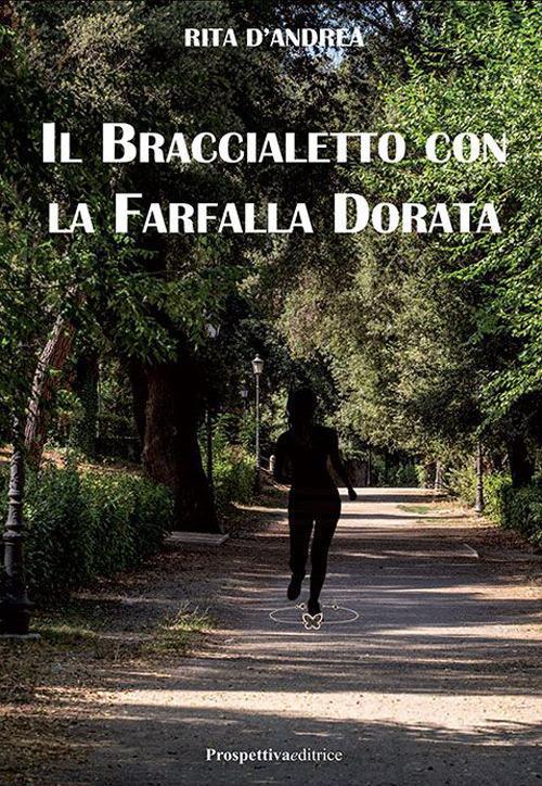 Il braccialetto con la farfalla dorata - Rita D'Andrea - copertina
