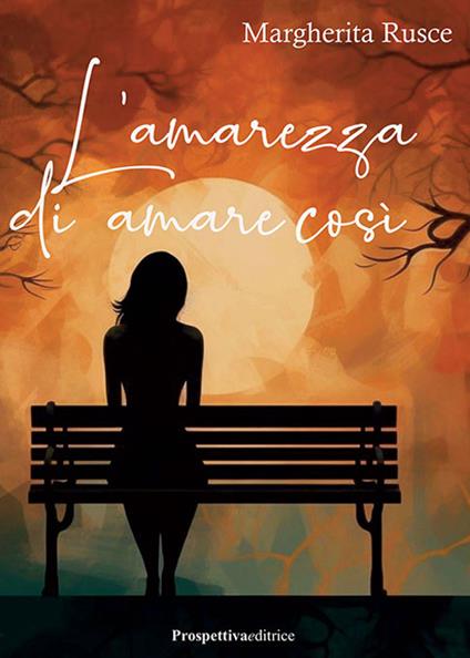 L'amarezza di amare così - Margherita Rusce - copertina