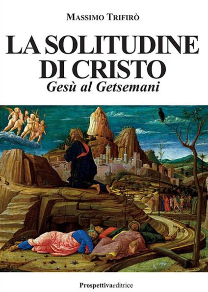 La solitudine di Cristo. Gesù al Getsemani - Massimo Trifirò - copertina