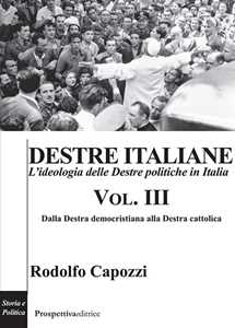 Destre italiane. L'ideologia delle Destre politiche in Italia. Vol. 3: Dalla destra democristiana alla destra cattolica