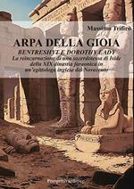 Arpa della gioia. Bentrashyt e Dorothy Eady. La reincarnazione di una sacerdotessa di Iside della XIX dinastia faraonica in un'egittologa inglese del Novecento