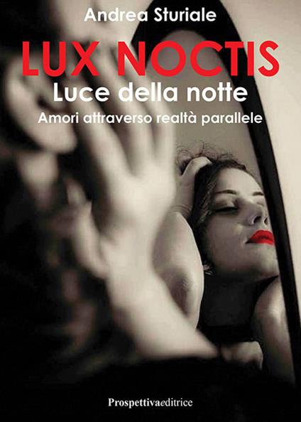 Lux noctis. Luce della notte. Amori attraverso realtà parallele - Andrea Sturiale - copertina