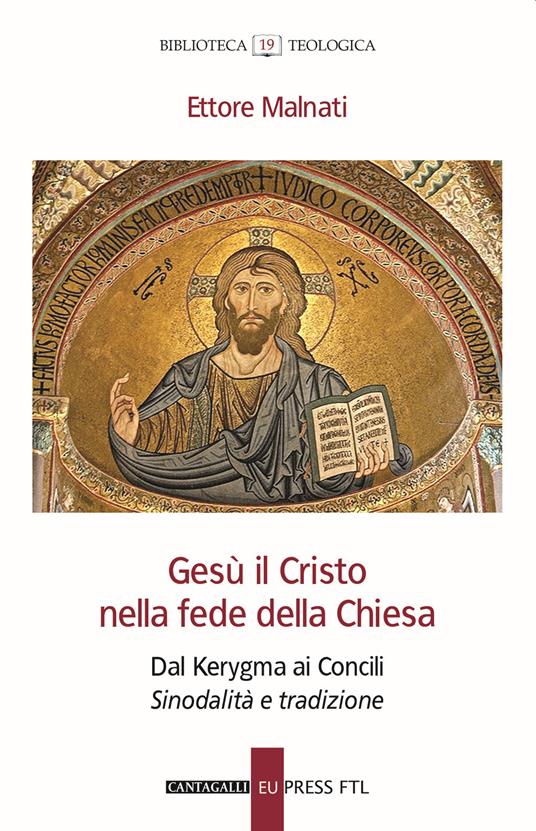 Gesù il Cristo nella fede della Chiesa. Dal Kerygma ai Concili. Sinodalità e tradizione - Ettore Malnati - copertina