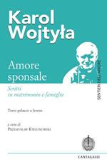 Amore sponsale. Scritti su matrimonio e famiglia. Testo polacco a fronte