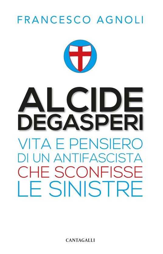 Alcide De Gasperi. Vita e pensiero di un antifascista che sconfisse le sinistre - Francesco Agnoli - ebook