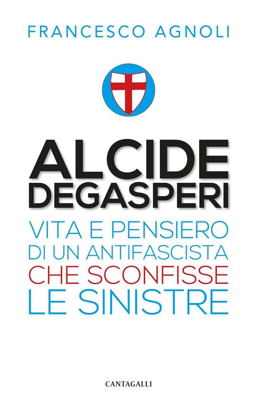 Alcide Degasperi. Vita e pensiero di un antifascista che sconfisse le sinistre - Francesco Agnoli - ebook