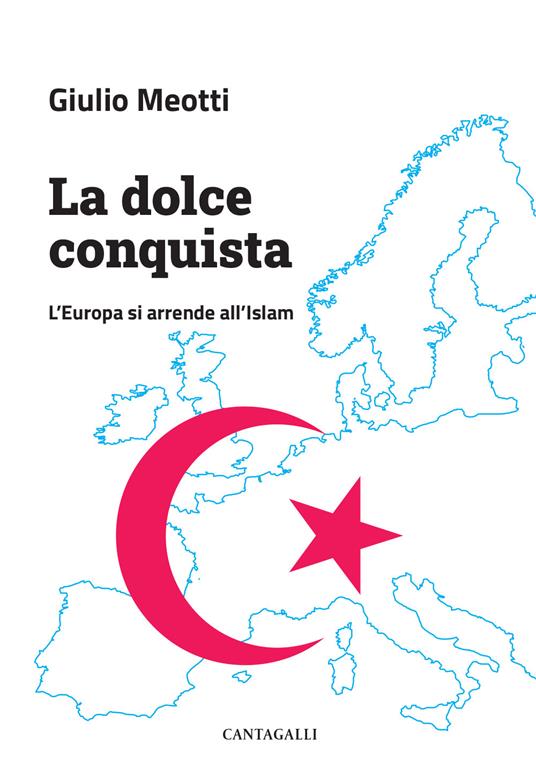 La dolce conquista. L’Europa si arrende all’Islam - Giulio Meotti - copertina