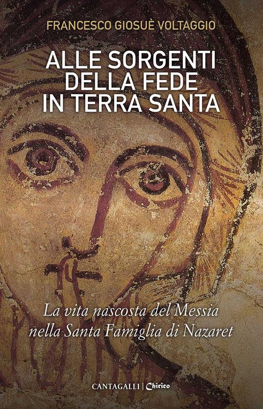 Alle sorgenti della fede in Terra Santa. La vita nascosta del Messia nella Santa Famiglia di Nazaret. Vol. 3 - Francesco Giosué Voltaggio - copertina