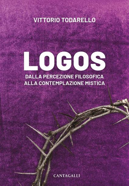 Logos. Dalla percezione filosofica alla contemplazione mistica - Vittorio Todarello - copertina