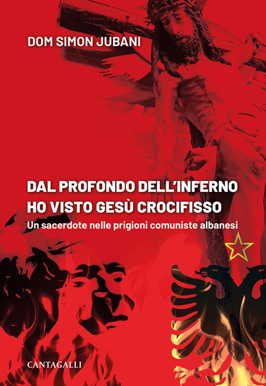 Dal profondo dell'inferno ho visto Gesù crocifisso. Un sacerdote nelle prigioni comuniste albanesi - Simon Jubani - copertina