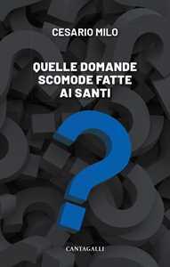 Libro Quelle domande scomode fatte ai santi Cesario Milo