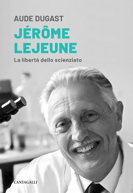Jérôme Lejeune. La libertà dello scienziato - Aude Dugast - copertina