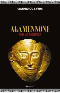 Libro Agamennone. Chi lo uccise? Gianmarco Savini