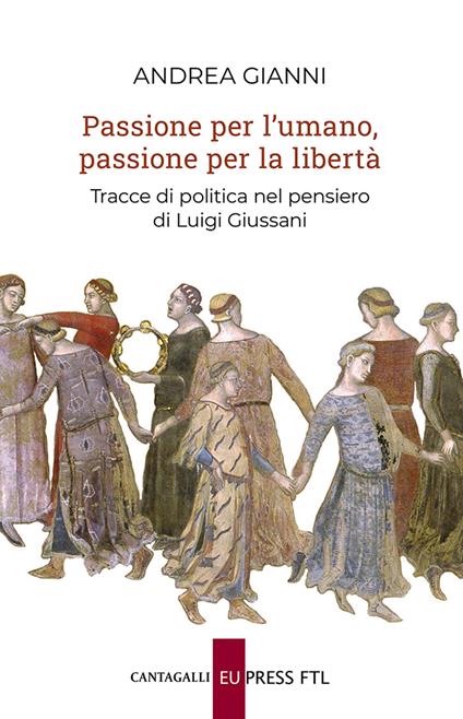 Passione per l'umano, passione per la libertà. Tracce di politica nel pensiero di Luigi Giussani - Andrea Gianni - copertina