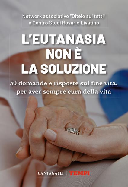 L'eutanasia non è la soluzione. 50 domande e risposte sul fine vita, per aver sempre cura della vita - copertina