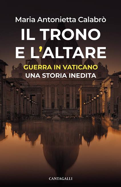 Il trono e l'altare. Guerra in Vaticano: una storia inedita - Maria Antonietta Calabrò - copertina