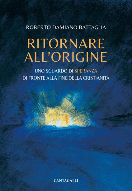 Ritornare all'origine. Uno sguardo di speranza di fronte alla fine della cristianità - Roberto Damiano Battaglia - ebook