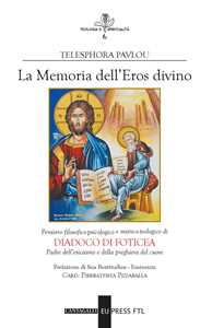 Memoria dell'eros divino. Pensiero filosofico-psicologico e mistico-teologico di Diadoco di Foticea. Padre dell'esicasmo e della preghiera del cuore