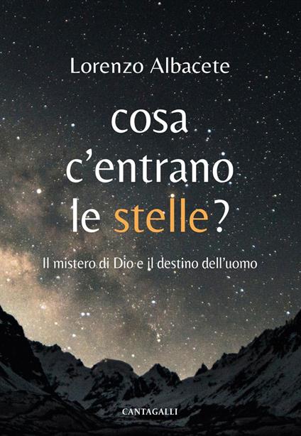Cosa c'entrano le stelle? Il mistero di Dio e il destino dell'uomo - Lorenzo Albacete - ebook