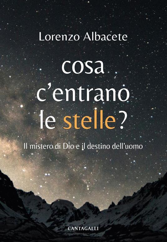 Cosa c'entrano le stelle? Il mistero di Dio e il destino dell'uomo - Lorenzo Albacete - ebook
