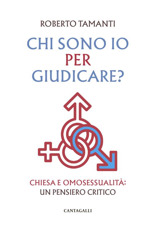 Chi sono io per giudicare? Chiesa e omosessualità: un pensiero critico - Roberto Tamanti - copertina