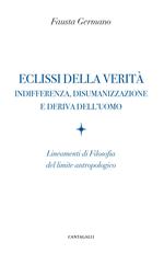 Eclissi della verità. Indifferenza, disumanizzazione e deriva dell'uomo. Lineamenti di filosofia del limite antropologico