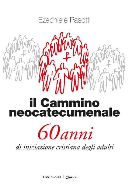 Il cammino neocatecumenale. 60 anni di iniziazione cristiana degli adulti. Nuova ediz. - Ezechiele Pasotti - copertina