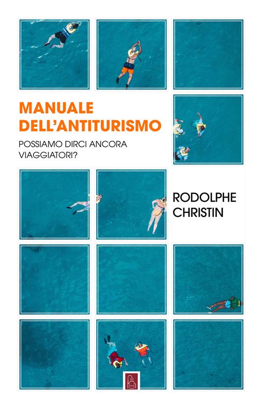 Manuale dell'antiturismo. Possiamo dirci ancora viaggiatori? - Christin Rodolphe - copertina