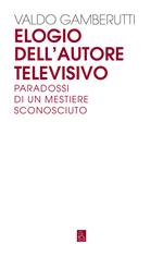 Elogio dell'autore televisivo. Paradossi di un mestiere sconosciuto