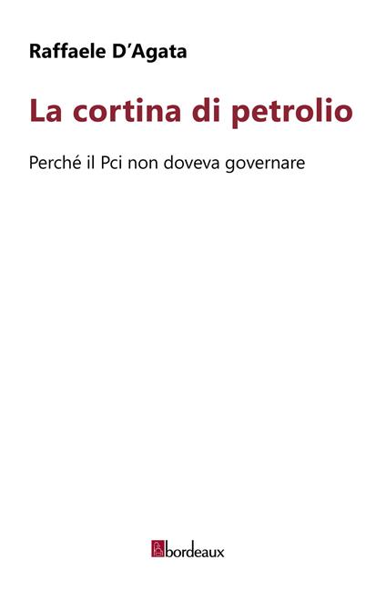 La cortina di petrolio. Perché il Pci non doveva governare - Raffaele D'Agata - ebook