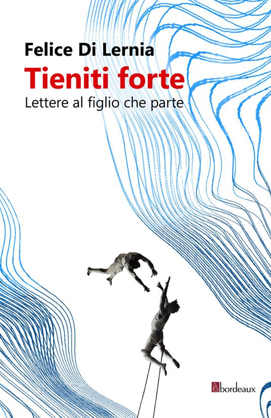 Tieniti forte. Lettere al figlio che parte - Felice Di Lernia - ebook
